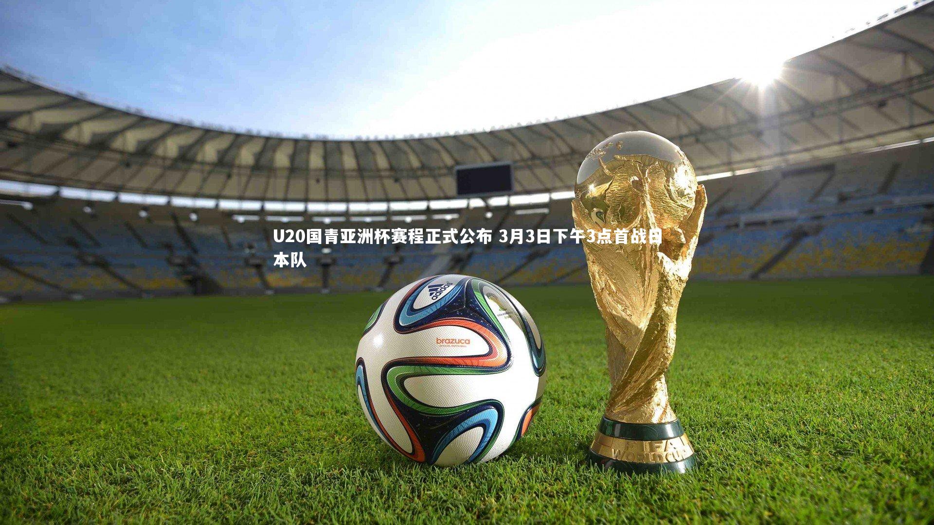 B体育平台_U20国青亚洲杯赛程正式公布 3月3日下午3点首战日本队