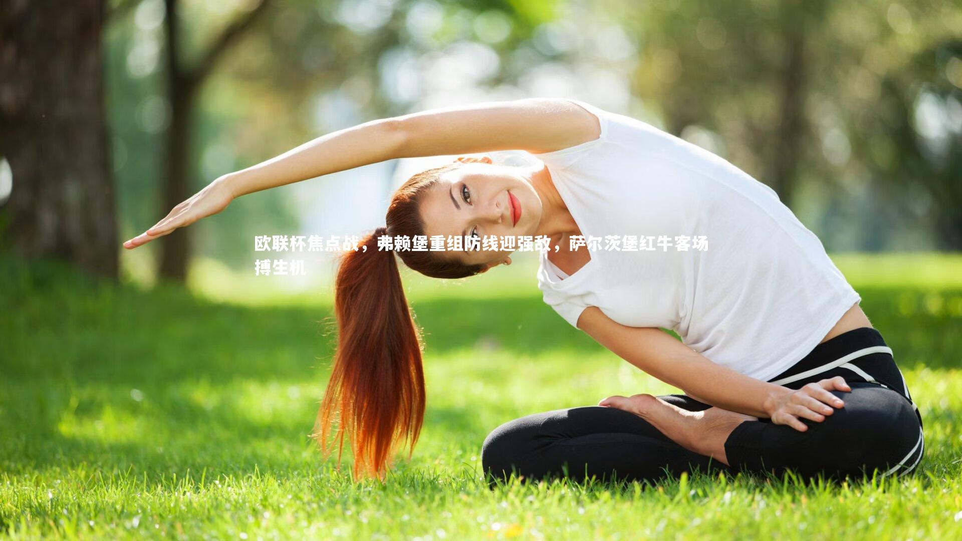 B体育官方网站-欧联杯焦点战，弗赖堡重组防线迎强敌，萨尔茨堡红牛客场搏生机